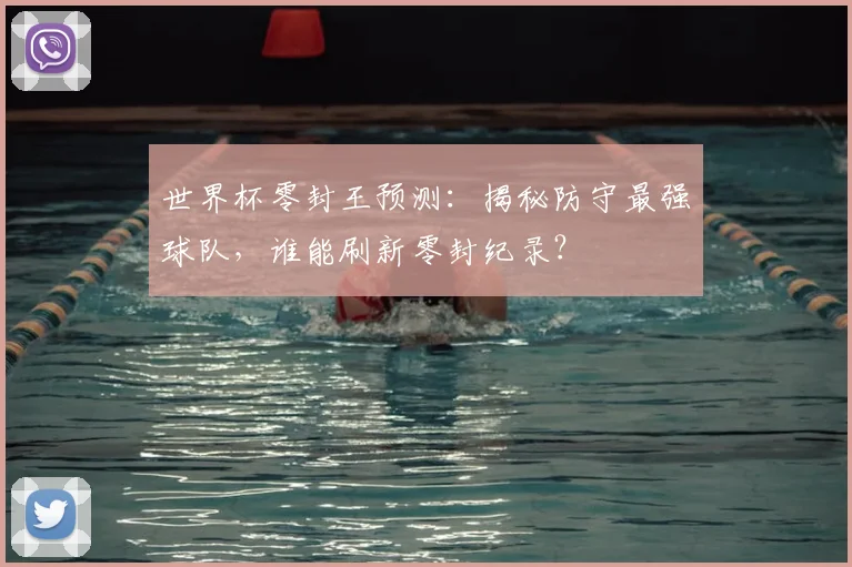 世界杯零封王预测：揭秘防守最强球队，谁能刷新零封纪录？