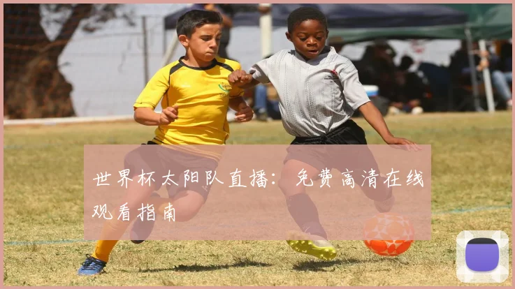 世界杯太阳队直播:免费高清在线观看指南